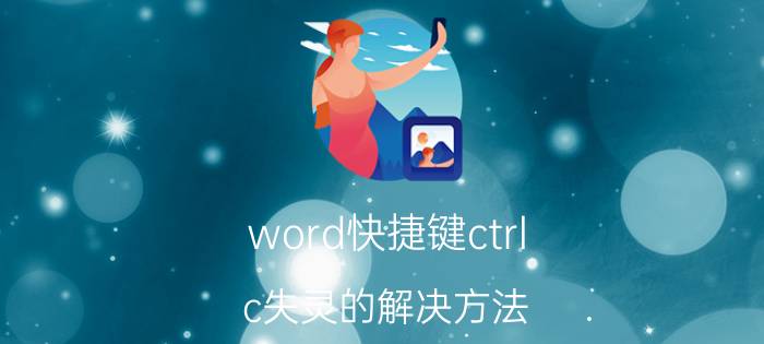 word快捷键ctrl c失灵的解决方法 笔记本电脑键盘c键没反应怎么办？